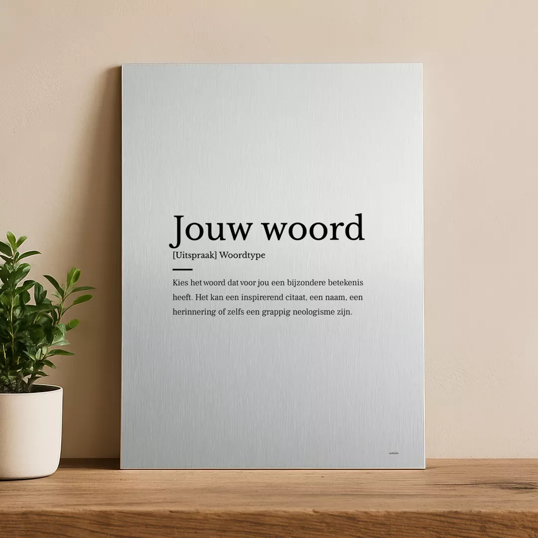 Woordenboek print op geborsteld aluminium. Maak hem zelf van het woord dat voor jou een speciale betekenis heeft