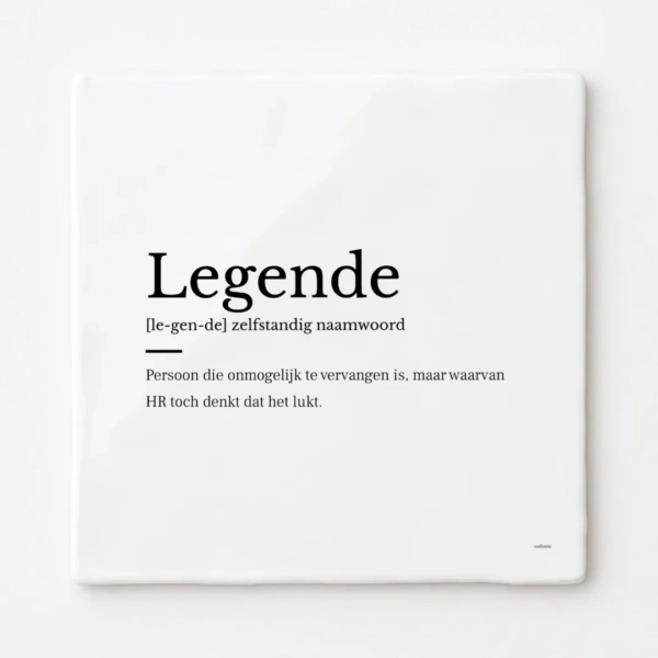 Afscheidscadeau collega - Legende tegeltje. Persoon die onmogelijk te vervangen is, maar waarvan HR toch denkt dat het lukt.