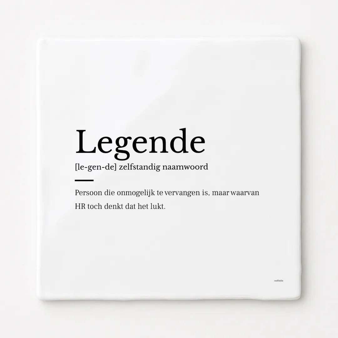 Afscheidscadeau collega - Legende tegeltje. Persoon die onmogelijk te vervangen is, maar waarvan HR toch denkt dat het lukt.